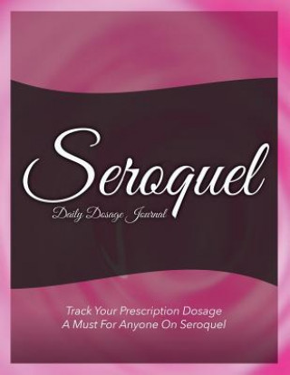 Könyv Seroquel Daily Dosage Journal Speedy Publishing LLC
