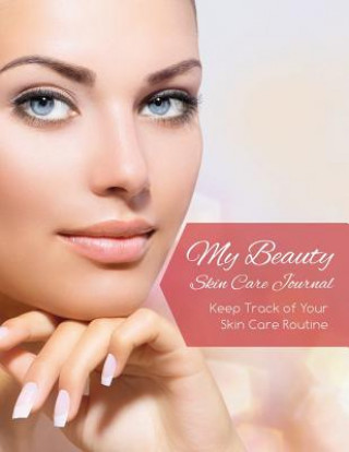 Knjiga My Beauty Skin Care Journal (Keep Track of Your Skin Care Routine) Speedy Publishing LLC