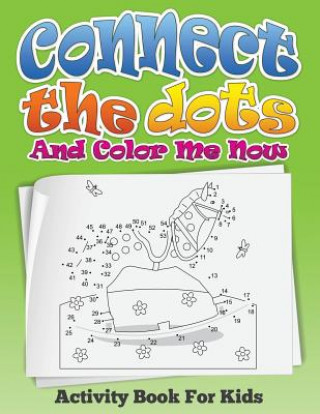 Książka Connect the Dots and Color Me Now (Activity Book for Kids) Speedy Publishing LLC