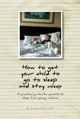 Книга How to get your child to go to sleep and stay asleep Phd Dr Kirsten Wirth