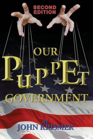 Carte Our Puppet Government (Updated & Revised 2nd Edition) John R Krismer