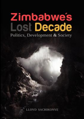 Könyv Zimbabwe's Lost Decade. Politics, Development and Society L M Sachikonye