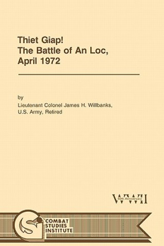 Carte Thiet Giap! - The Battle of An Loc, April 1972 (U.S. Army Center for Military History Indochina Monograph Series) Combat Studies Institute