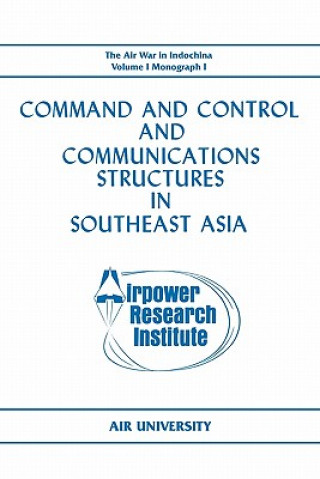 Kniha Command and Control and Communications Structures in Southeast Asia (The Air War in Indochina Volume I, Monograph I) John L. Lane