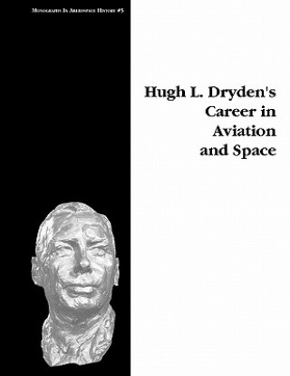 Kniha Hugh L. Dryden's Career in Aviation and Space. Monograph in Aerospace History, No. 5, 1996 Michael H. Gorn