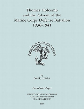 Carte Thomas Holcomb and the Advent of the Marine Corps Defense Battallion 1936-1991 Marine Corps History Office