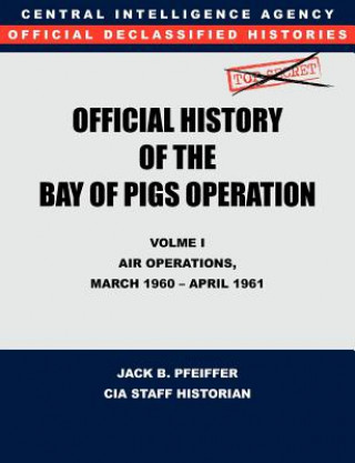 Carte CIA Official History of the Bay of Pigs Invasion, Volume I Jack B. Pfeiffer