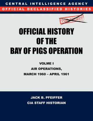 Kniha CIA Official History of the Bay of Pigs Invasion, Volume I Jack B. Pfeiffer