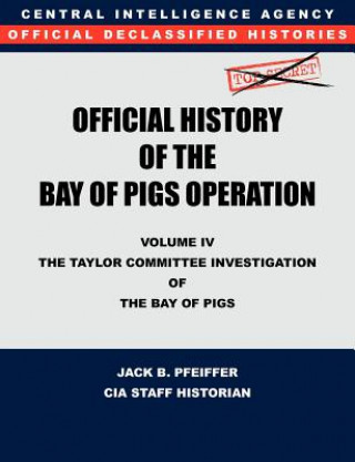 Книга CIA Official History of the Bay of Pigs Invasion, Volume IV Jack B. Pfeiffer