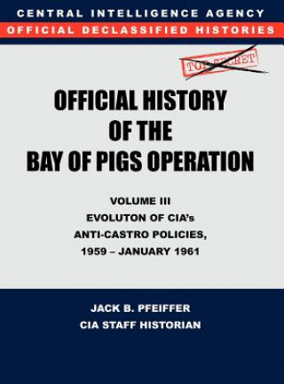 Kniha CIA Official History of the Bay of Pigs Invasion, Volume III Jack B. Pfeiffer