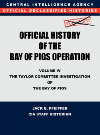 Carte CIA Official History of the Bay of Pigs Invasion, Volume IV Jack B. Pfeiffer
