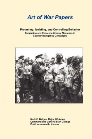 Kniha Protecting, Isolating, and Controlling Behavior Population And Resource Control Measures in Counterinsurgency Campaigns Mark E. Battjes