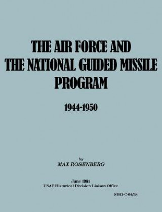 Kniha Air Force and the National Guided Missile Program 1944-1950 USAF Historical Division Liason Office