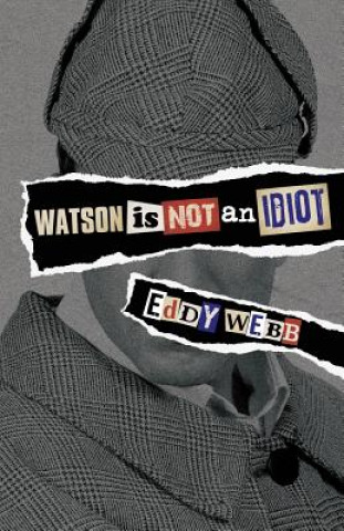 Kniha Watson is Not an Idiot: An Opinionated Tour of the Sherlock Holmes Canon Eddy Webb