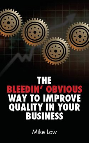 Book Bleedin' Obvious Way to Improve Quality in Your Business Mike Low