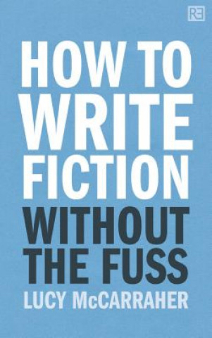 Książka How to Write Fiction Without the Fuss Lucy McCarraher