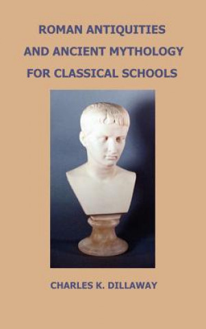 Kniha Roman Antiquities and Ancient Mythology; for Classical Schools Charles K Dillaway