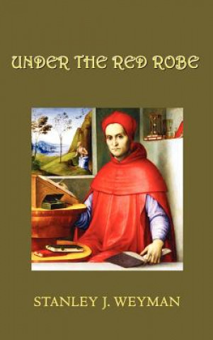 Könyv Under the Red Robe Stanley J Weyman