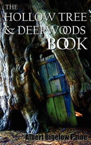 Carte Hollow Tree and Deep Woods Book, Being a New Edition in One Volume of "The Hollow Tree" and "In The Deep Woods" with Several New Stories and Pictures Albert Bigelow Paine