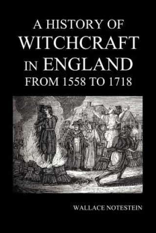 Kniha History of Witchcraft in England from 1558 to 1718 Wallace Notestein