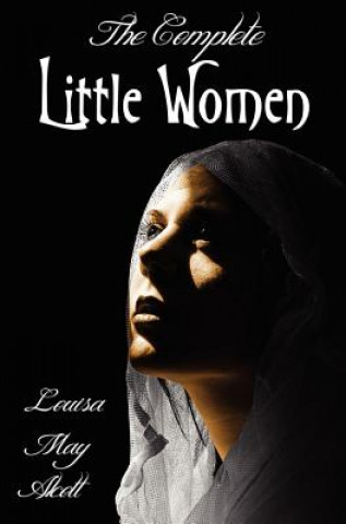 Könyv Complete Little Women - Little Women, Good Wives, Little Men, Jo's Boys Louisa May Alcott