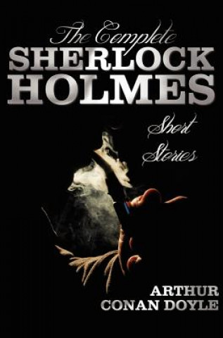 Kniha Complete Sherlock Holmes Short Stories - Unabridged - The Adventures Of Sherlock Holmes, The Memoirs Of Sherlock Holmes, The Return Of Sherlock Holmes Sir Arthur Conan Doyle