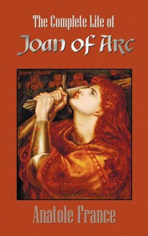 Knjiga Complete Life of Joan of Arc (Volumes I and II) Anatole France