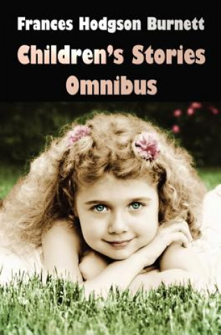 Knjiga Frances Hodgson Burnett Children's Stories Omnibus (unabridged) The Secret Garden, A Little Princess, Little Lord Fauntleroy, Racketty-Packetty House, Frances Hodgson Burnett