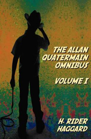Könyv Allan Quatermain Omnibus Volume I, Including the Following Novels (complete and Unabridged) King Solomon's Mines, Allan Quatermain, Allan's Wife, Maiw H. Rider Haggard
