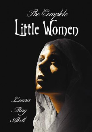 Kniha Complete Little Women - Little Women, Good Wives, Little Men, Jo's Boys Louisa May Alcott