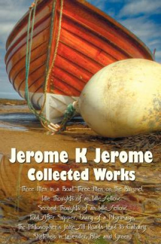 Książka Jerome K Jerome, Collected Works (complete and Unabridged), Including Jerome K Jerome