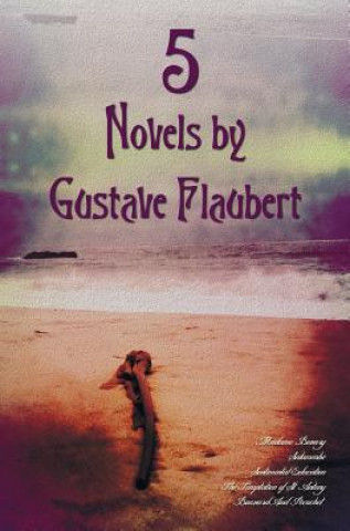 Книга 5 Novels by Gustave Flaubert (complete and Unabridged), Including Madame Bovary, Salammbo, Sentimental Education, The Temptation of St. Antony and Bou Gustave Flaubert