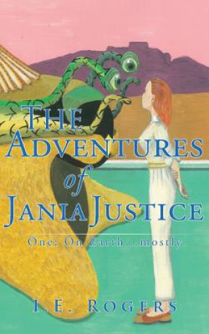 Libro Adventures of Jania Justice - One: on Earth ... Mostly I. E. Rogers