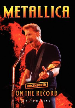 Könyv Metallica - Uncensored on the Record Tom King