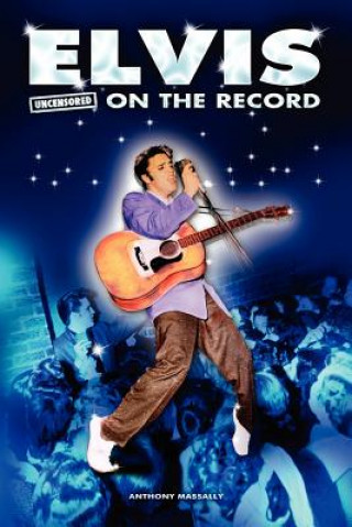 Kniha Elvis - Uncensored on the Record Anthony Massally