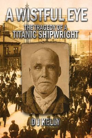 Kniha Wistful Eye - The Tragedy of a Titanic Shipwright D. J. Kelly