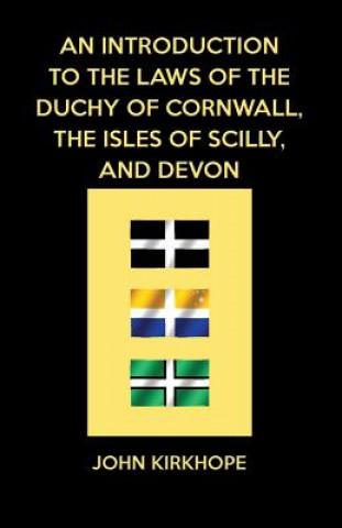 Kniha Introduction to the Laws of the Duchy of Cornwall, the Isles of Scilly, and Devon John Kirkhope