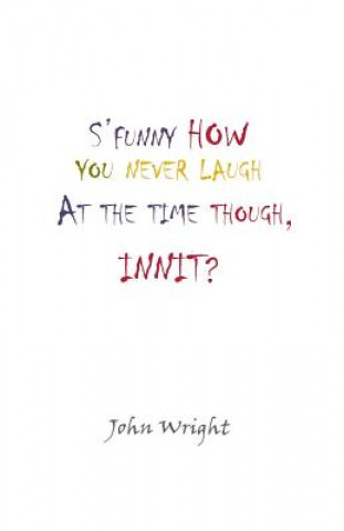 Könyv S'funny How You Never Laugh at the Time Though, Innit? John Wright