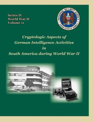 Kniha Cryptologic Aspects of German Intelligence Activities in South America During World War II David P Mowry