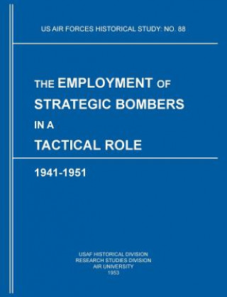 Kniha Employment of Strategic Bombers in a Tactical Role, 1941-1951 (US Air Forces Historical Studies Usaf Historical Division