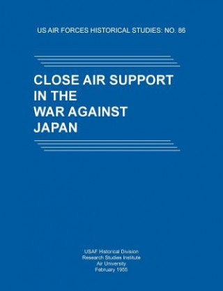 Kniha Close Air Support in the War Against Japan (US Air Forces Historical Studies Usaf Historical Division