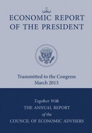 Könyv Economic Report of the President, Transmitted to the Congress March 2013 Together with the Annual Report of the Council of Economic Advisors Council of Economic Advisers