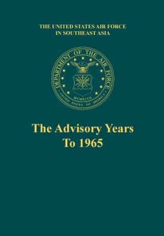 Kniha Advisory Years to 1965 (the United States Air Force in Southeast Asia Series) Office of Air Force History