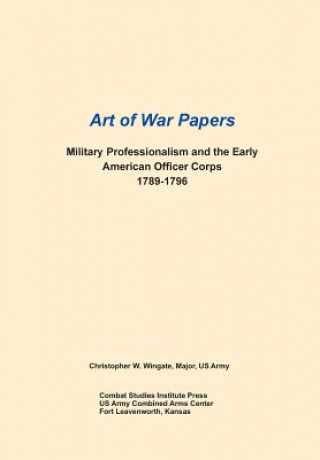 Könyv Military Professionalism and the Early American Officer Corps 1789-1796 (Art of War Papers Series) Combat Studies Institute Press