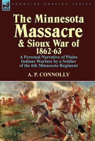 Kniha Minnesota Massacre and Sioux War of 1862-63 A P Connolly