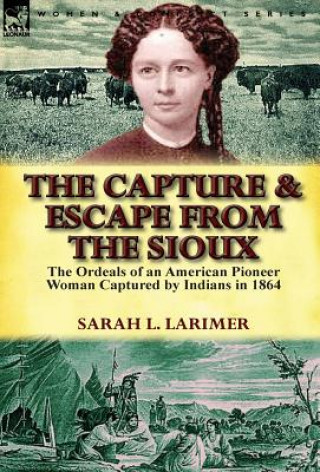 Kniha Capture and Escape from the Sioux Sarah L Larimer