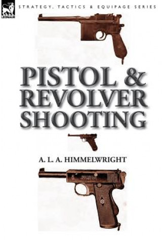 Könyv Pistol and Revolver Shooting A L a Himmelwright