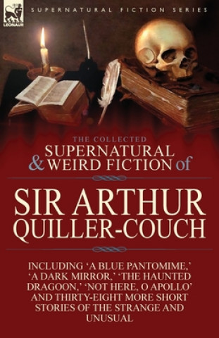 Книга Collected Supernatural and Weird Fiction of Sir Arthur Quiller-Couch Arthur Quiller-Couch