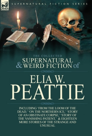 Книга Collected Supernatural and Weird Fiction of Elia W. Peattie Elia W Peattie