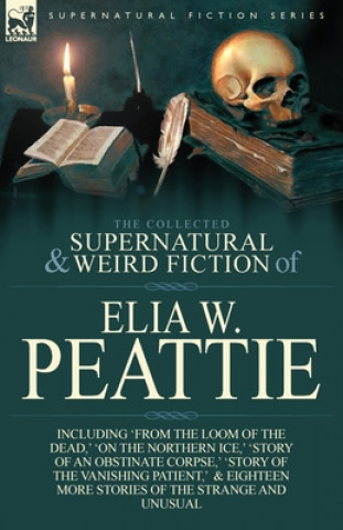 Kniha Collected Supernatural and Weird Fiction of Elia W. Peattie Elia W Peattie